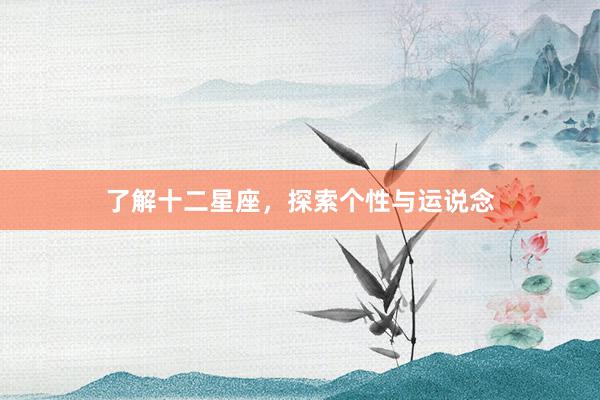 了解十二星座，探索个性与运说念